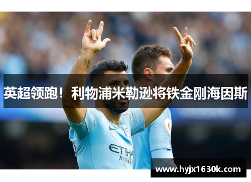 英超领跑！利物浦米勒逊将铁金刚海因斯